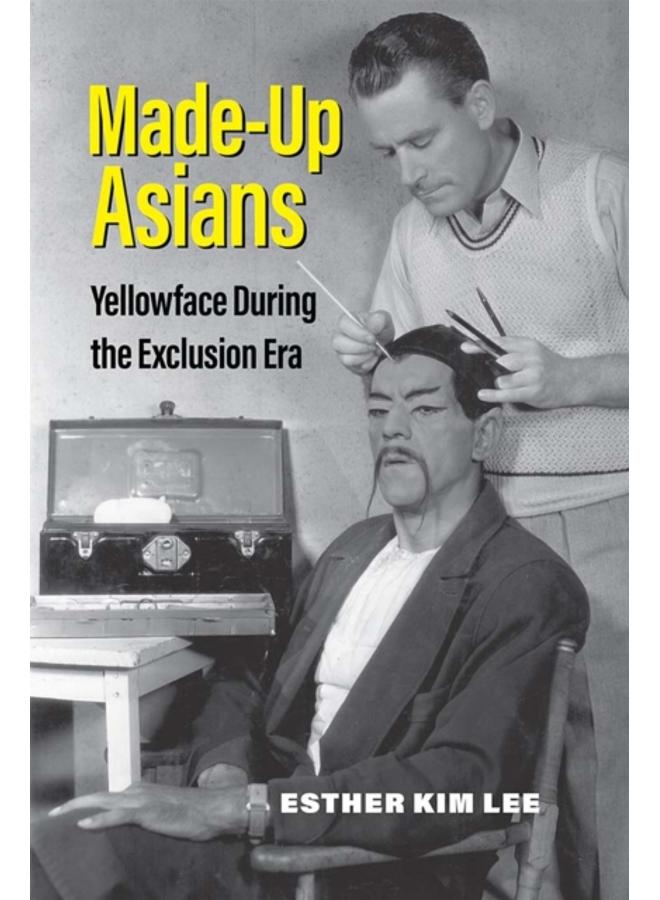 Made-Up Asians : Yellowface During the Exclusion Era 