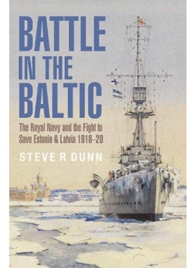 Battle in the Baltic The Royal Navy and the Fight to Save Estonia and Latvia 1918 1920 - Paperback