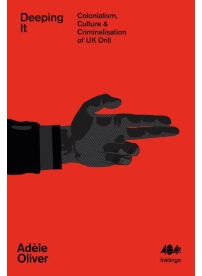 Deeping It Colonialism Culture Criminalisation of UK Drill 18 - Paperback