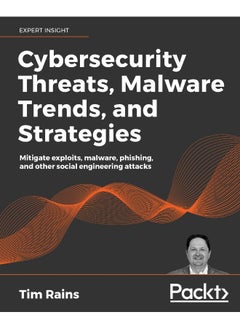 Cybersecurity Threats, Malware Trends, and Strategies: Mitigate exploits, malware, phishing, and other social engineering attacks 