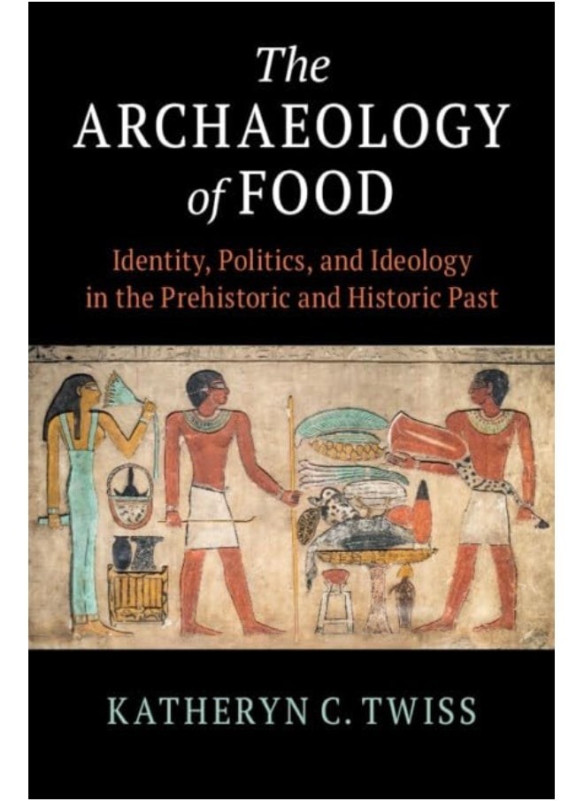 The Archaeology of Food: Identity, Politics, and Ideology in the Prehistoric and Historic Past 