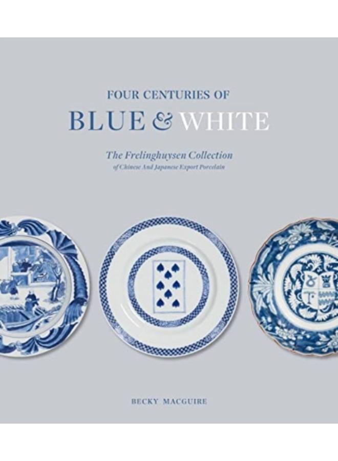 Four Centuries of Blue and White : The Frelinghuysen Collection of Chinese & Japanese Export Porcelain 