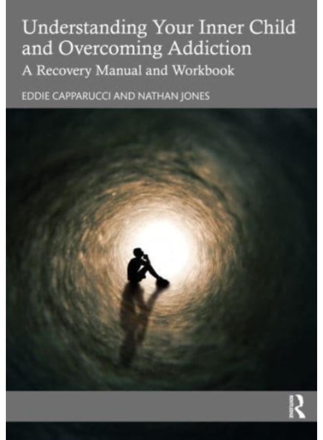 Understanding Your Inner Child and Overcoming Addiction : A Recovery Manual and Workbook