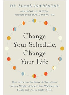Change Your Schedule, Change Your LIfe: How to Harness the Power of Clock Genes to Lose Weight, Optimize Your Workout, and Finally Get a Good Night's Sleep