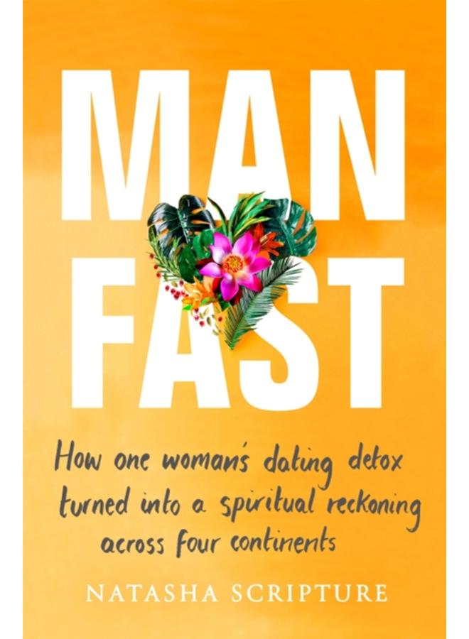 Man Fast : How one woman's dating detox turned into a spiritual reckoning across four continents 