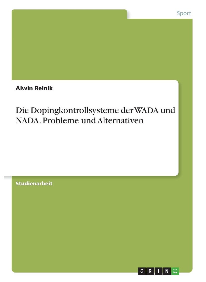 Die Dopingkontrollsysteme der WADA und NADA. Probleme und Alternativen 