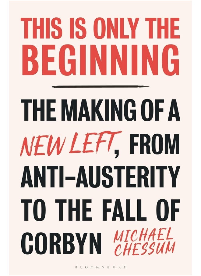 This is Only the Beginning: The Making of a New Left, From Anti-Austerity to the Fall of Corbyn 