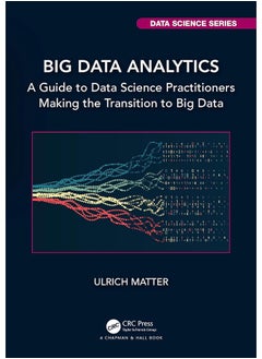 Big Data Analytics: A Guide to Data Science Practitioners Making the Transition to Big Data 