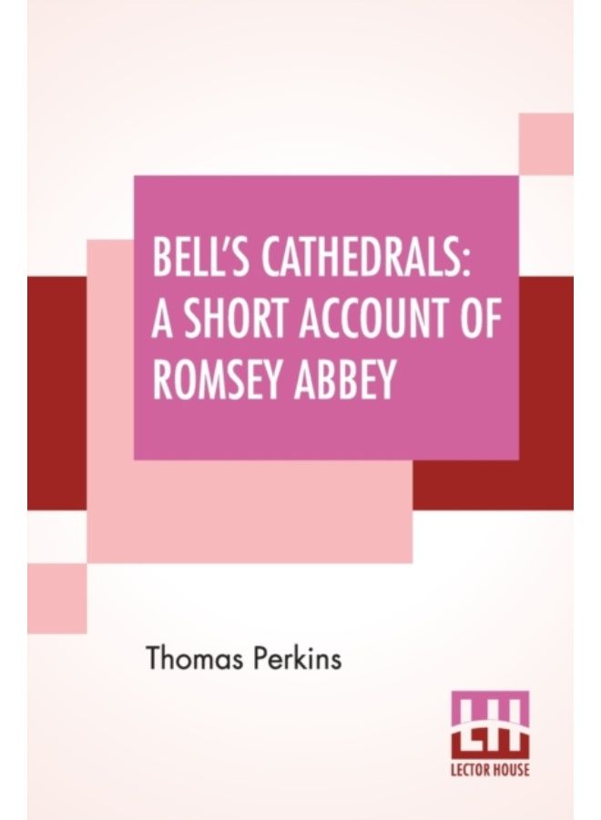 Bell'S Cathedrals : A Short Account Of Romsey Abbey - A Description Of The Fabric And Notes On The History Of The Convent Of Ss. Mary & Ethelfleda - Paperback 