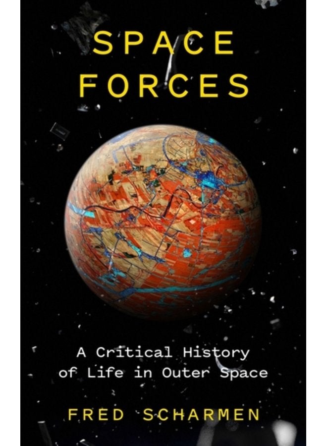 Space Forces A Critical History of Life in Outer Space - Hardback