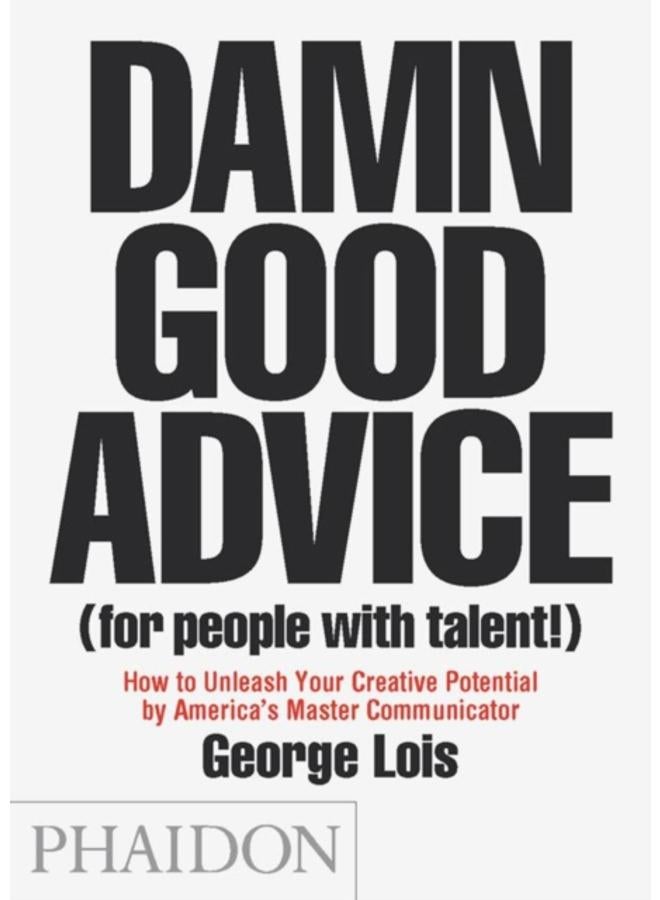 Damn Good Advice (For People with Talent!) : How To Unleash Your Creative Potential by America's Master Communicator 