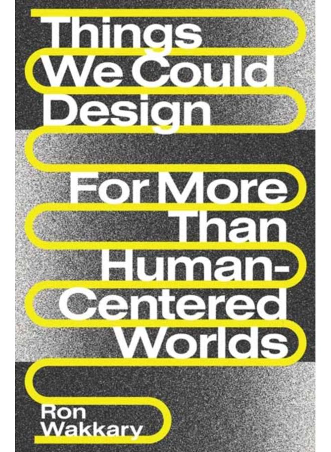 Things We Could Design : For More than Human-Centered Worlds (Design Thinking, Design Theory)