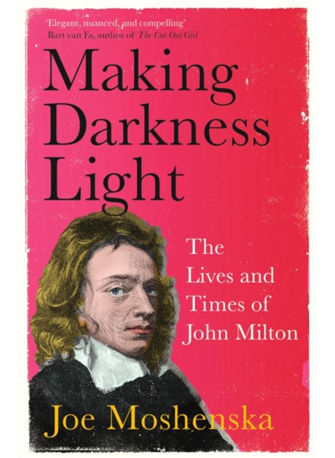 Making Darkness Light : The Lives and Times of John Milton 