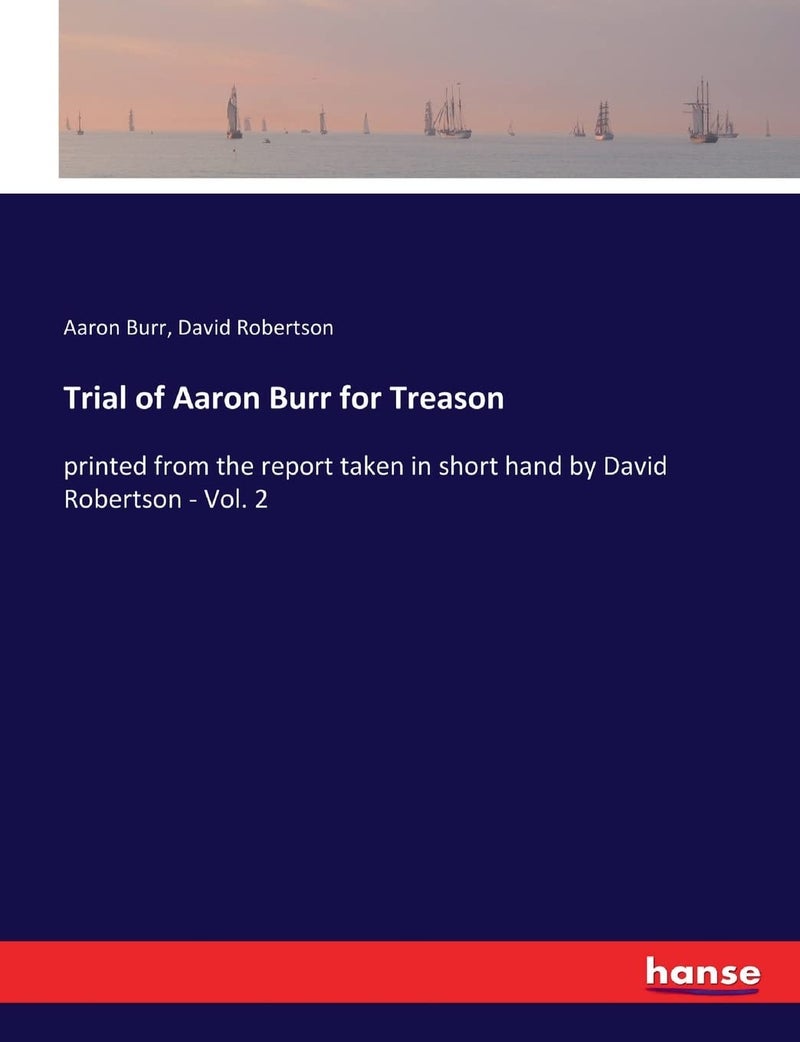 Trial of Aaron Burr for Treason: printed from the report taken in short hand by David Robertson - Vol. 2  - Image 1