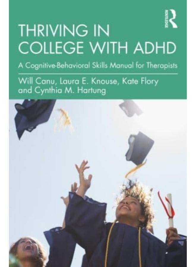 Thriving in College with ADHD : A Cognitive-Behavioral Skills Manual for Therapists 
