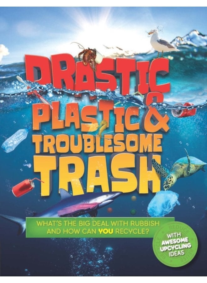 Drastic Plastic and Troublesome Trash What s the Big Deal with Rubbish and How Can You Recycle - Paperback