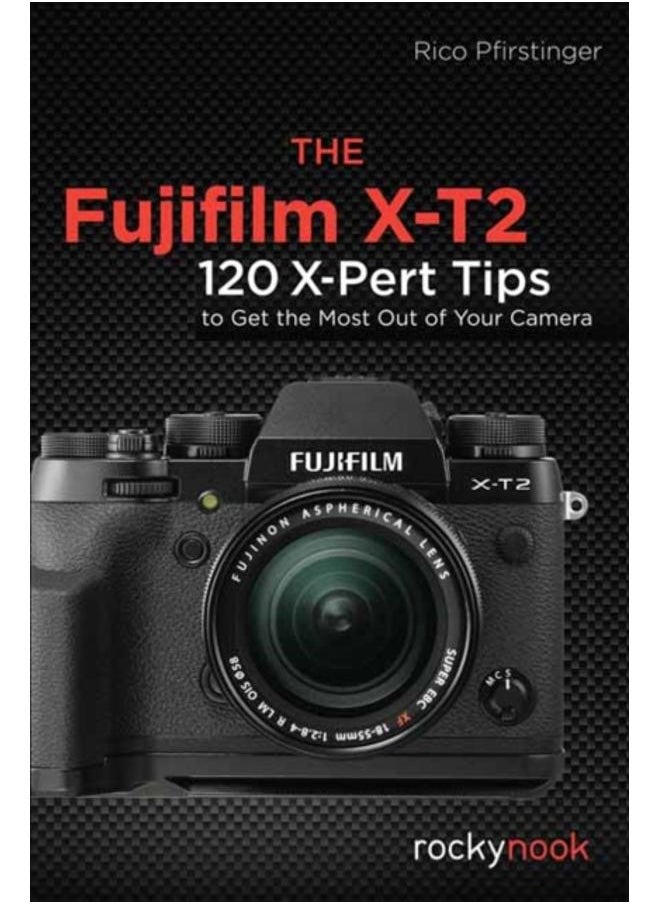 null - The Fujifilm X-T2 : 120 X-Pert Tips to Get the Most Out of Your Camera - Image 1
