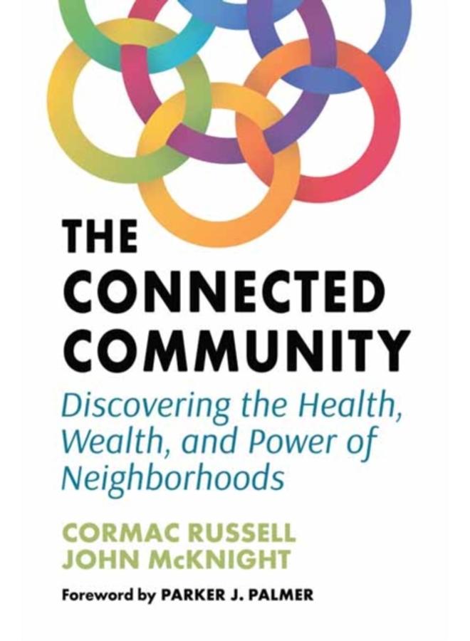 The Connected Community : Discovering the Health, Wealth, and Power of Neighbourhoods
