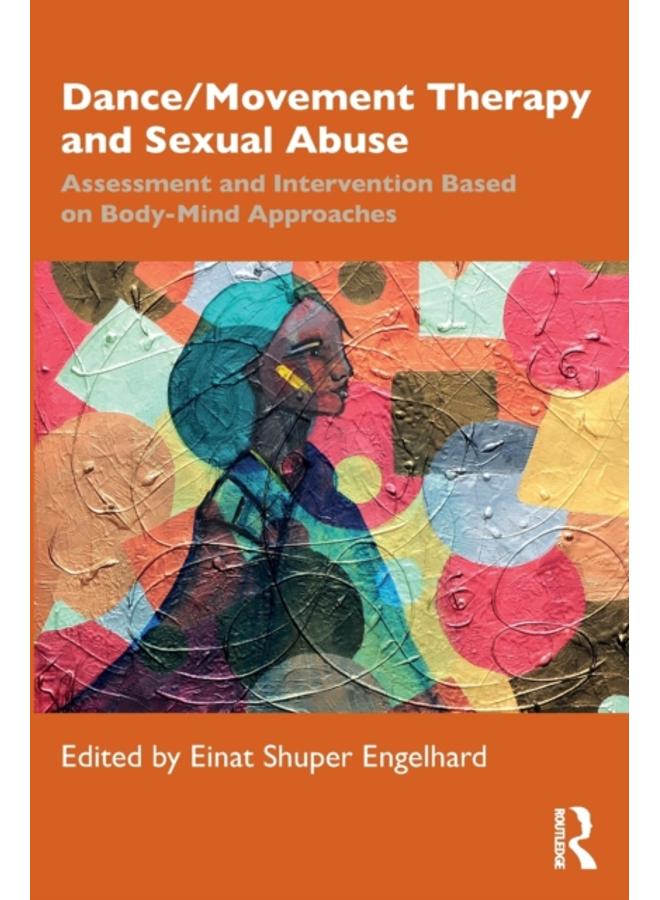 Dance/Movement Therapy and Sexual Abuse : Assessment and Intervention Based on Body-Mind Approaches 
