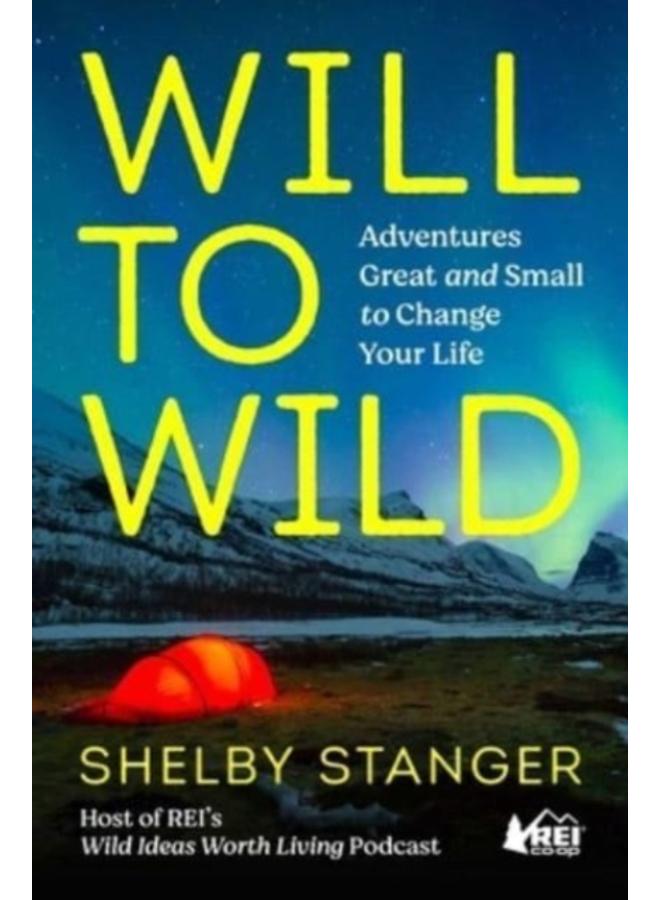 Will to Wild : Adventures Great and Small to Change Your Life 