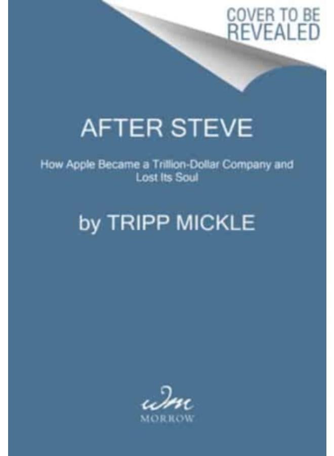 After Steve : How Apple Became a Trillion-Dollar Company and Lost Its Soul 