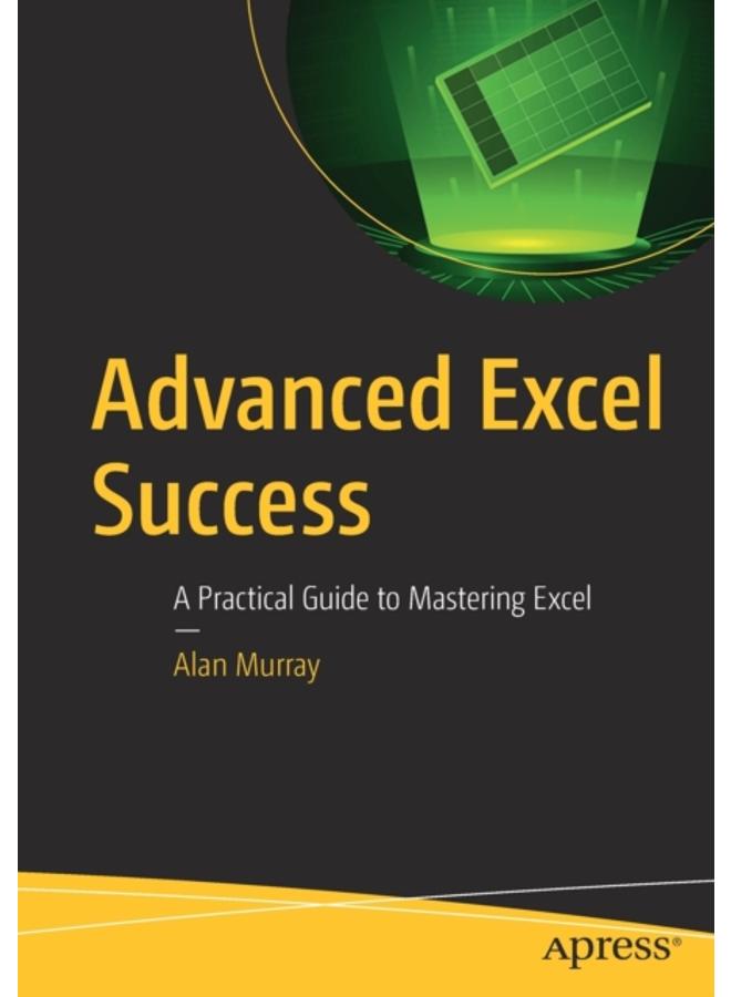 Advanced Excel Success : A Practical Guide to Mastering Excel 