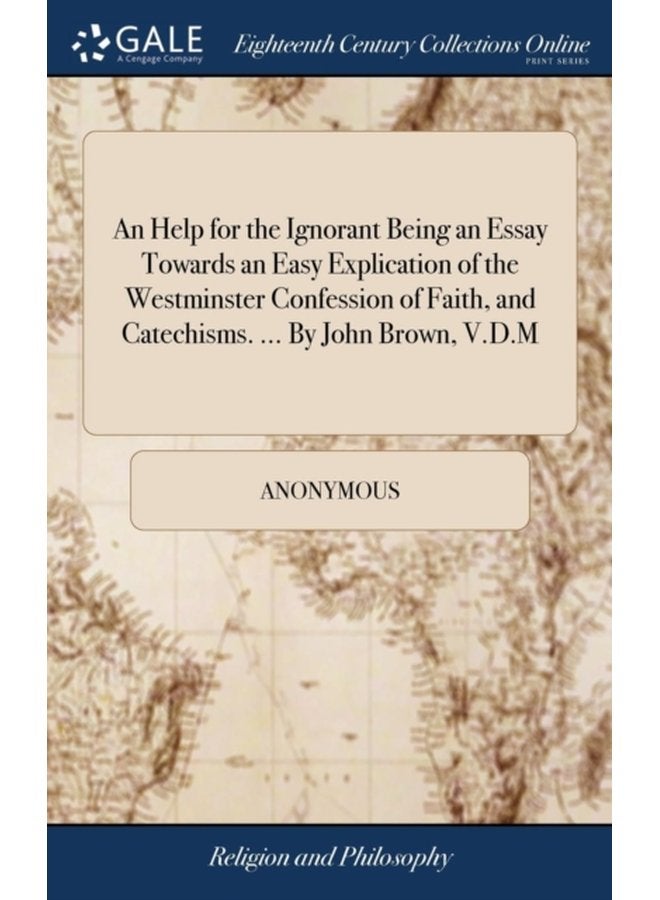 An Help for the Ignorant Being an Essay Towards an Easy Explication of the Westminster Confession of Faith and Catechisms By John Brown V D M - Hardback