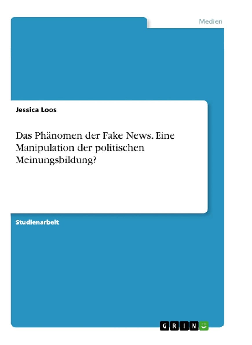 Das Phänomen der Fake News. Eine Manipulation der politischen Meinungsbildung? 