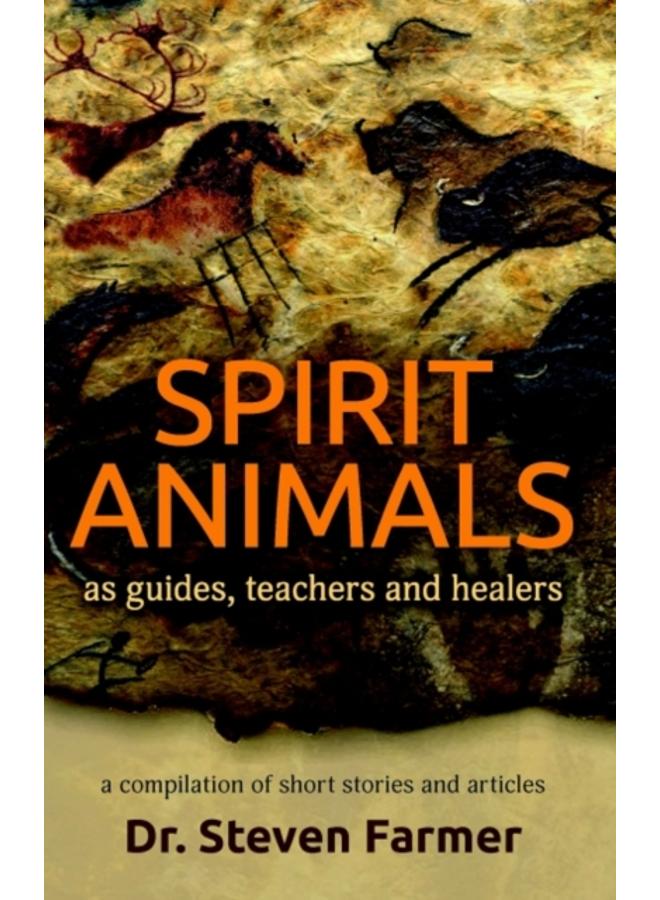 Spirit Animals as Guides, Teachers and Healers : A Compilation of Short Stories and Articles 