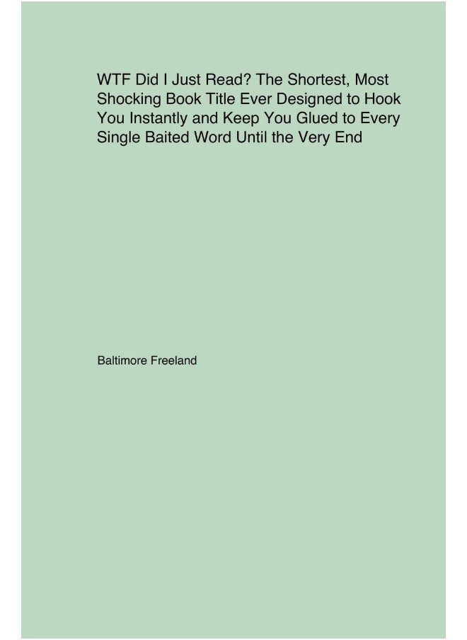 WTF Did I Just Read? The Shortest, Most Shocking Book Title Ever Designed to Hook You Instantly and Keep You Glued to Every Single Baited Word Until the Very End  - Image 1