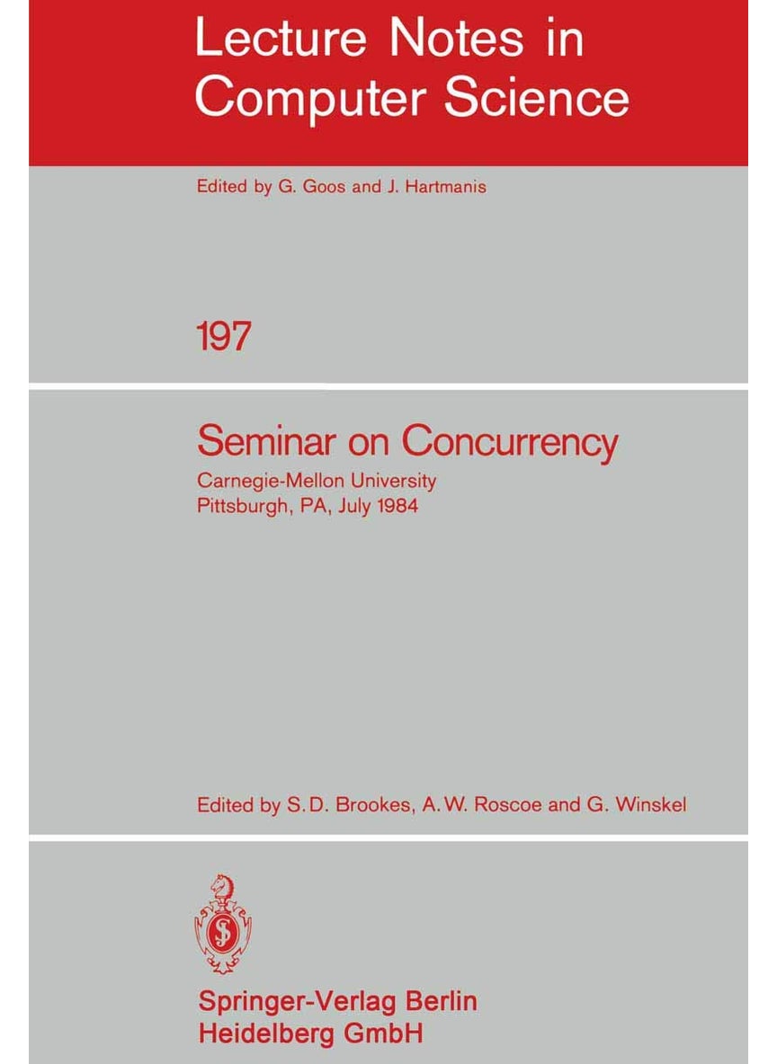 Seminar on Concurrency: Carnegie-Mellon University Pittsburgh, PA, July 9-11, 1984 