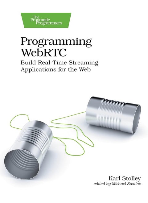 Programming WebRTC: Build Real-Time Streaming Applications for the Web