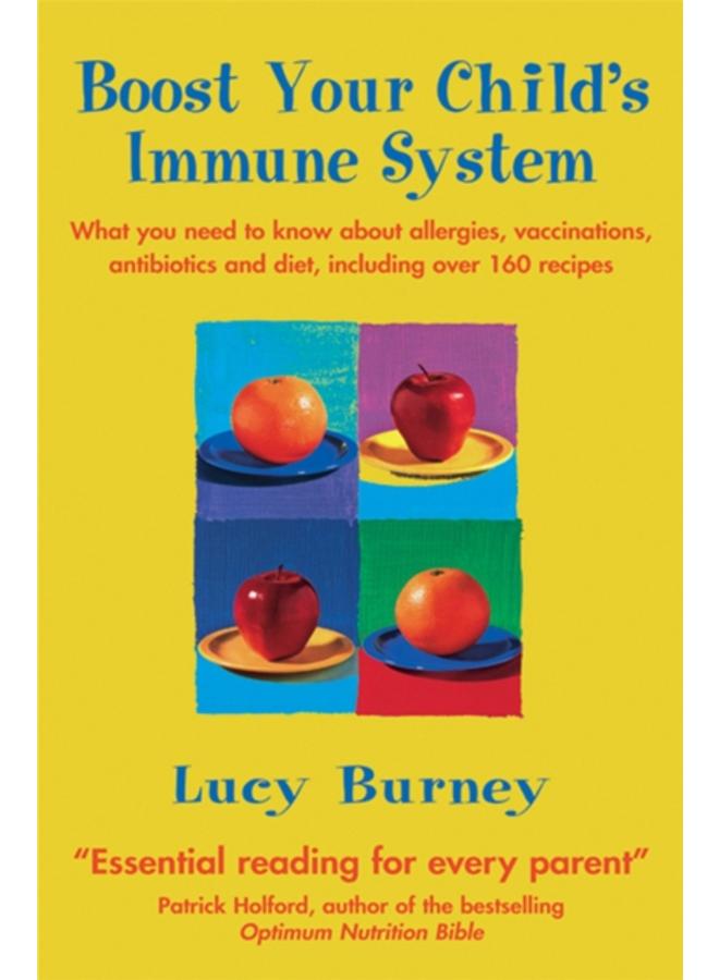 Boost Your Child's Immune System : What you need to know about allergies, vaccinations, antibiotics and diet, including over 160 recipes 