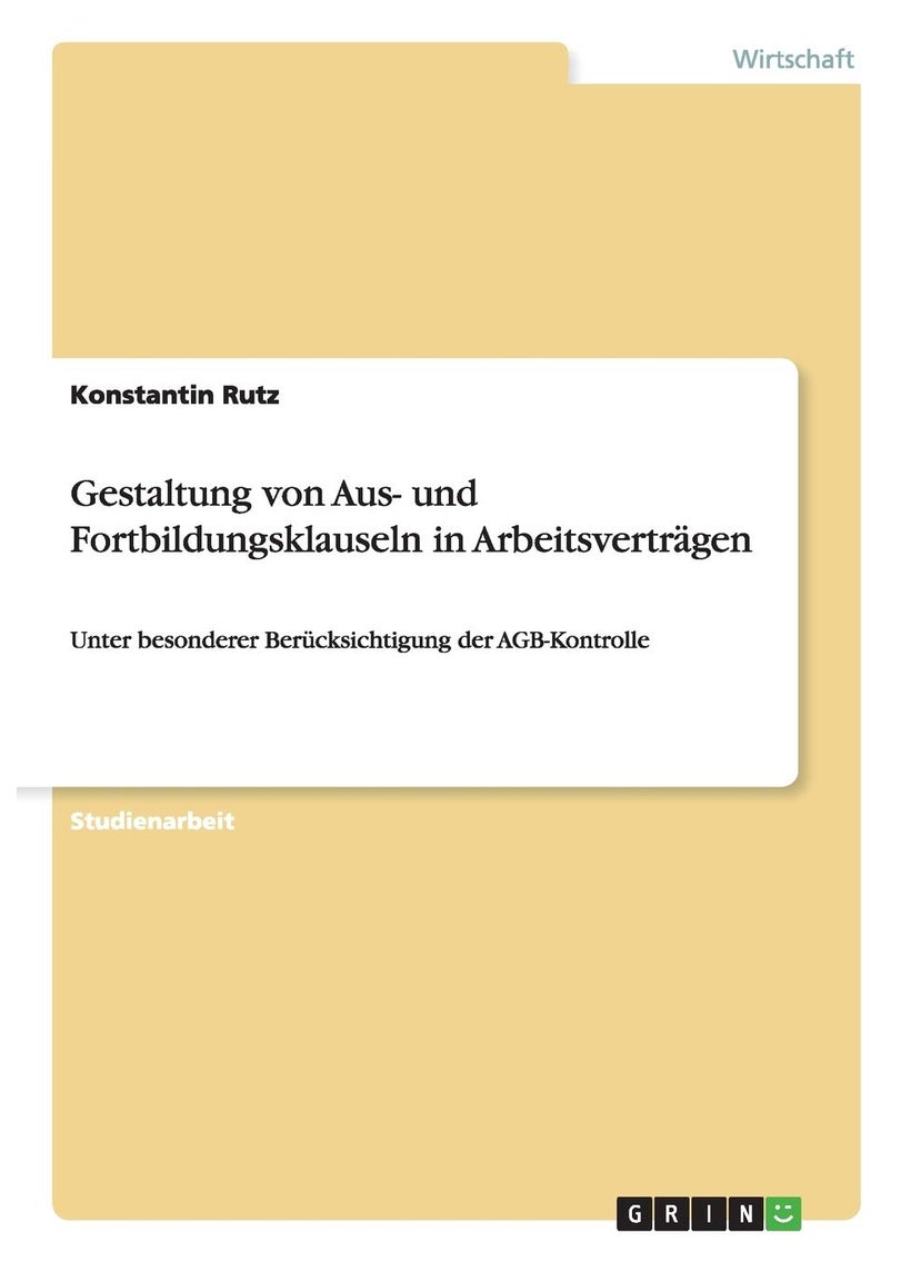 Gestaltung von Aus- und Fortbildungsklauseln in Arbeitsverträgen: Unter besonderer Berücksichtigung der AGB-Kontrolle 