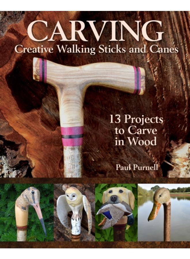 Carving Creative Walking Sticks and Canes : 10 Projects to Carve in Wood 