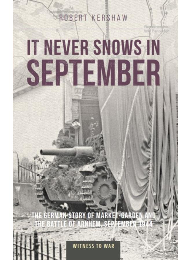 It Never Snows in September : The German View of Market-Garden and the Battle of Arnhem, September 1944 