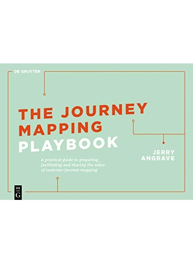The Journey Mapping Playbook A Practical Guide To Preparing Facilitating And Unlocking The Value O 