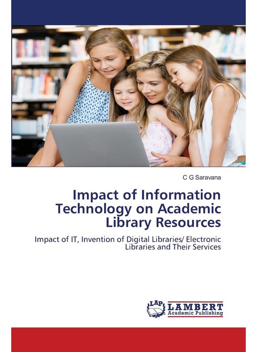 Impact of Information Technology on Academic Library Resources: Impact of IT, Invention of Digital Libraries/ Electronic Libraries and Their Services