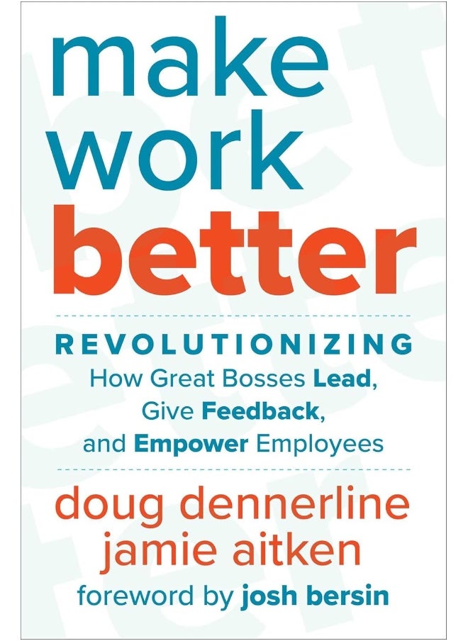 Make Work Better: Revolutionizing How Great Bosses Lead, Give Feedback, and Empower Employees 