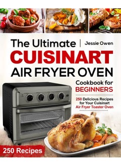 The Ultimate Cuisinart Air Fryer Oven Cookbook for Beginners: 250 Delicious Recipes for Your Cuisinart Air Fryer Toaster Oven