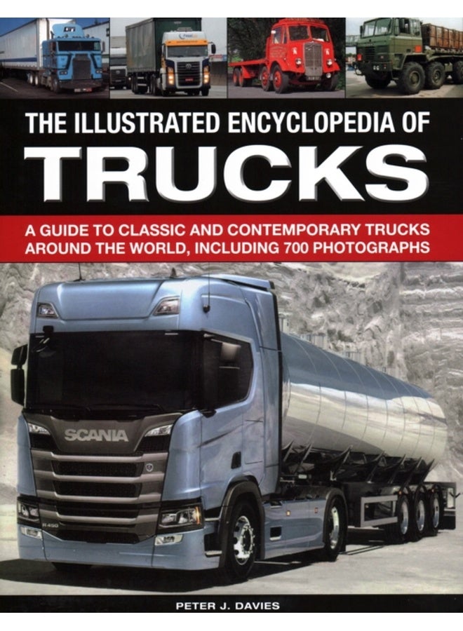 The Illustrated Encyclopedia of Trucks : A guide to classic and contemporary trucks around the world, including 700 photographs