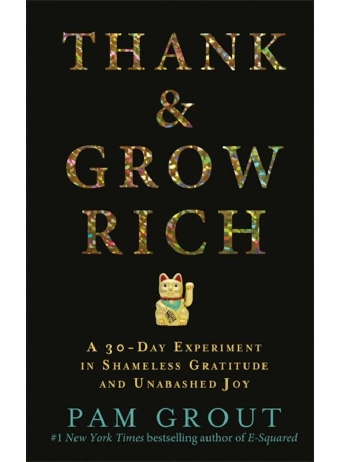 Thank & Grow Rich : A 30-Day Experiment in Shameless Gratitude and Unabashed Joy