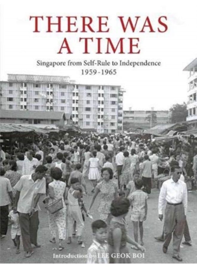 There Was A Time : Singapore 1959-1965 From Self-Rule To Independence - Hardback 