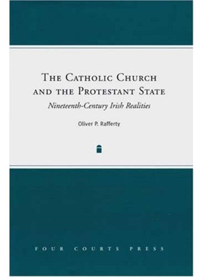 The Catholic Church and the Protestant State Nineteenth Century Irish Realities - Hardback