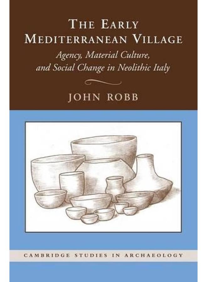 The Early Mediterranean Village: Agency, Material Culture, and Social Change in Neolithic Italy 