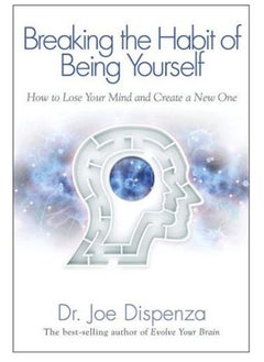 Breaking The Habit Of Being Yourself: How To Lose Your Mind And Create A New One paperback english 