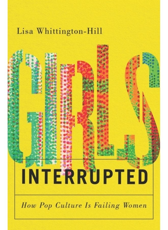 Girls Interrupted How Pop Culture Is Failing Women - Paperback