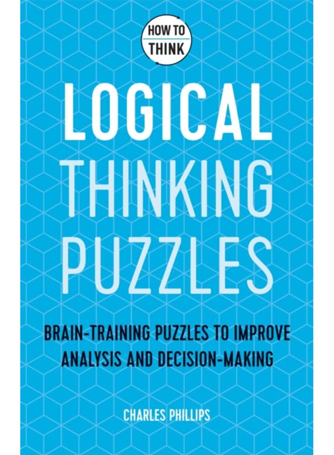 How to Think - Logical Thinking Puzzles : Brain-training puzzles to improve analysis and decision-making 