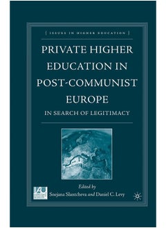 Private Higher Education in Post-Communist Europe: In Search of Legitimacy 