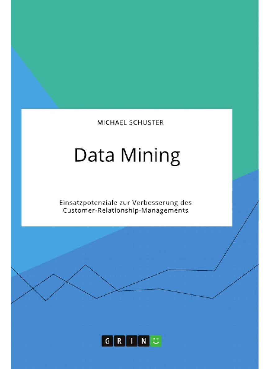 Data Mining. Einsatzpotenziale zur Verbesserung des Customer-Relationship-Managements 